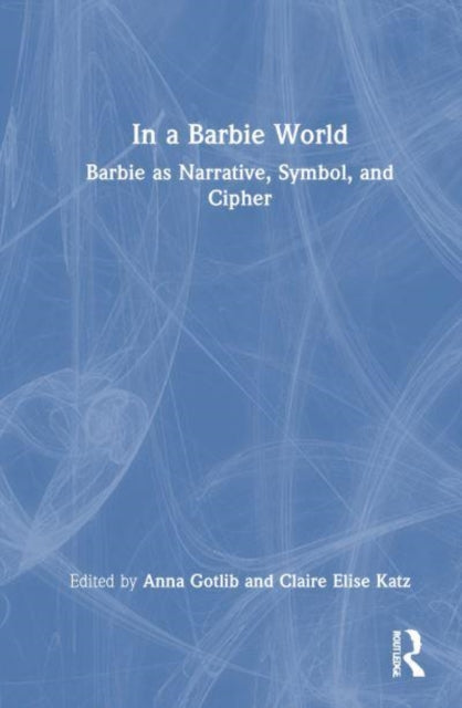 In a Barbie World: Barbie as Narrative, Symbol, and Cipher