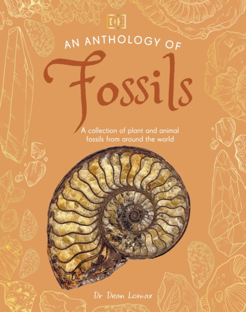 An Anthology of Fossils: A Collection of Plant and Animal Fossils From Around the World