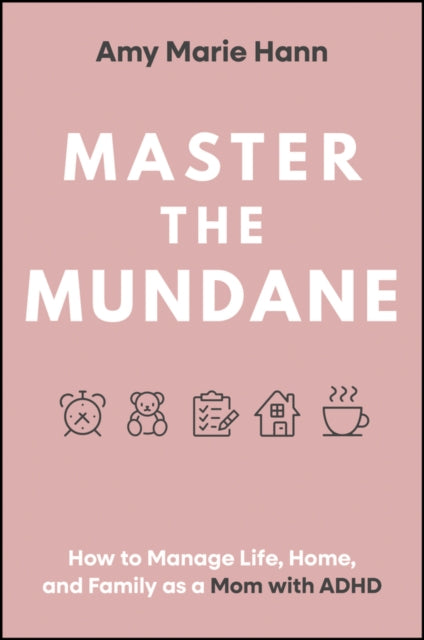 Master the Mundane: How to Manage Life, Home, and Family as a Mom with ADHD