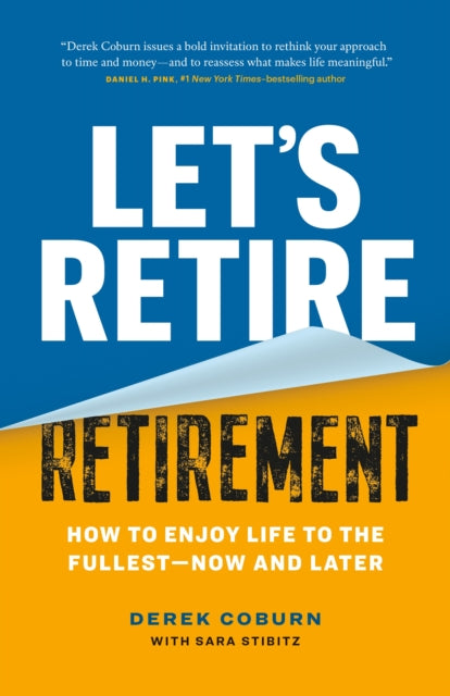 Let's Retire Retirement: How to Enjoy Life to the Fullest—Now and Later
