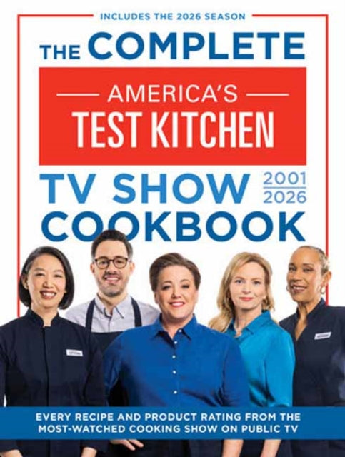 The Complete America’s Test Kitchen TV Show Cookbook 2001–2026: Every Recipe and Product Rating from the Most-Watched Cooking Show on Public TV