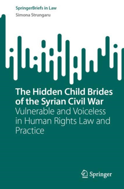 The Hidden Child Brides of the Syrian Civil War: Vulnerable and Voiceless in Human Rights Law and Practice