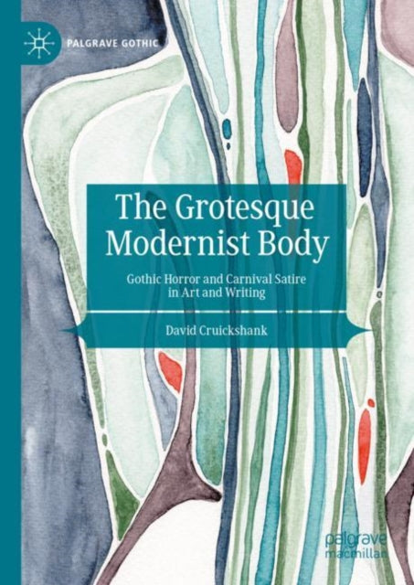 The Grotesque Modernist Body: Gothic Horror and Carnival Satire in Art and Writing