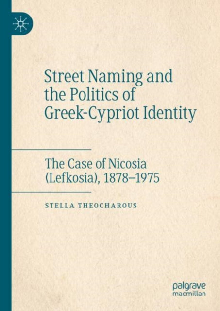 Street Naming and the Politics of Greek-Cypriot Identity: The Case of Nicosia (Lefkosia), 1878β1975
