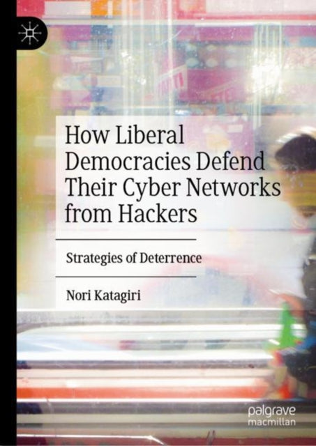 How Liberal Democracies Defend Their Cyber Networks from Hackers: Strategies of Deterrence