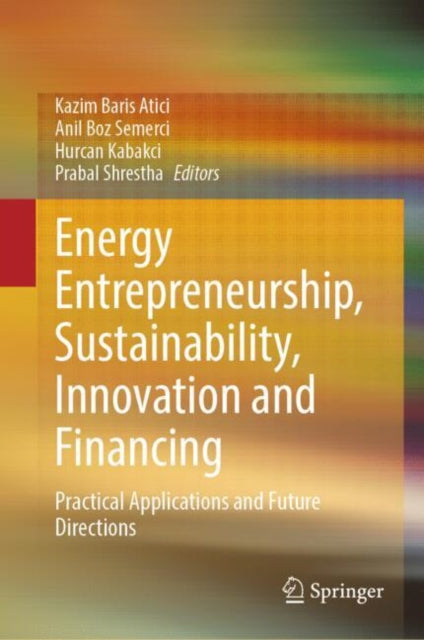 Energy Entrepreneurship, Sustainability, Innovation and Financing: Practical Applications and Future Directions