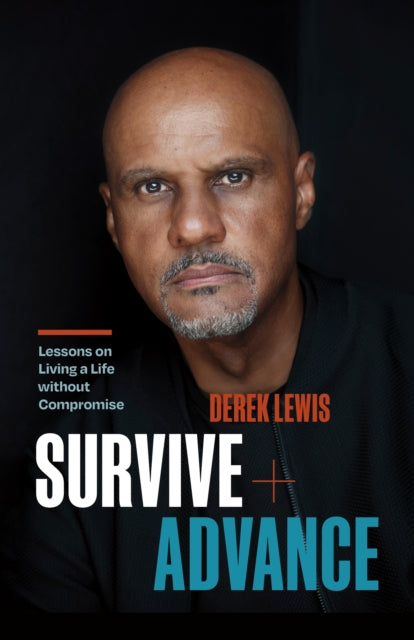 Survive and Advance: Lessons on Living A Life without Compromise