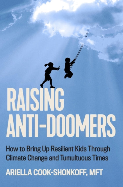 Raising Anti-Doomers: How to Bring Up Resilient Kids Through Climate Change and Tumultuous Times