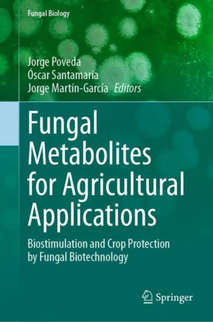 Fungal Metabolites for Agricultural Applications: Biostimulation and Crop Protection by Fungal Biotechnology