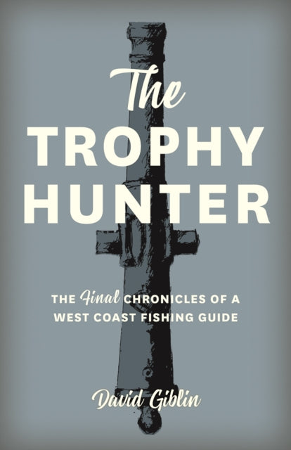 The Trophy Hunter: The Last Chronicles of a West Coast Fishing Guide