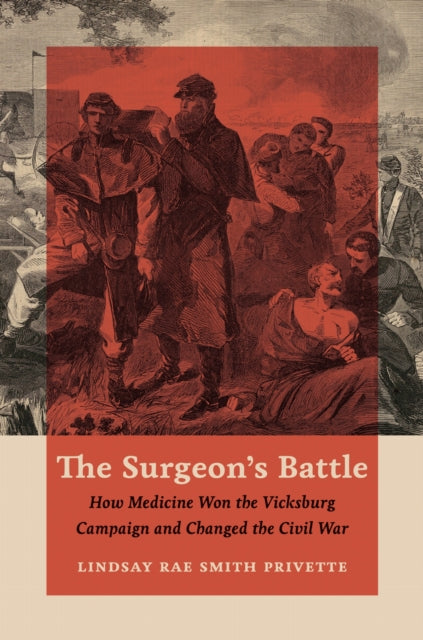 The Surgeon's Battle: How Medicine Won the Vicksburg Campaign and Changed the Civil War