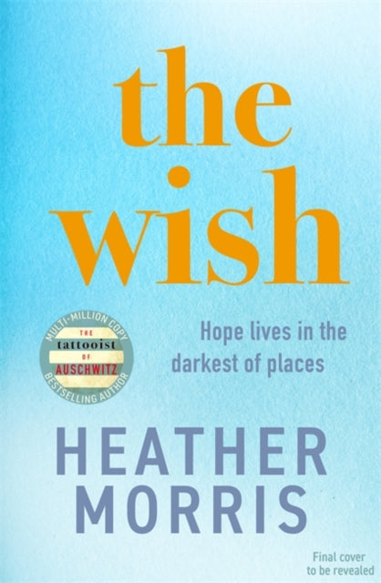 The Wish: From the bestselling author of The Tattooist of Auschwitz comes a novel that will break your heart and heal your soul