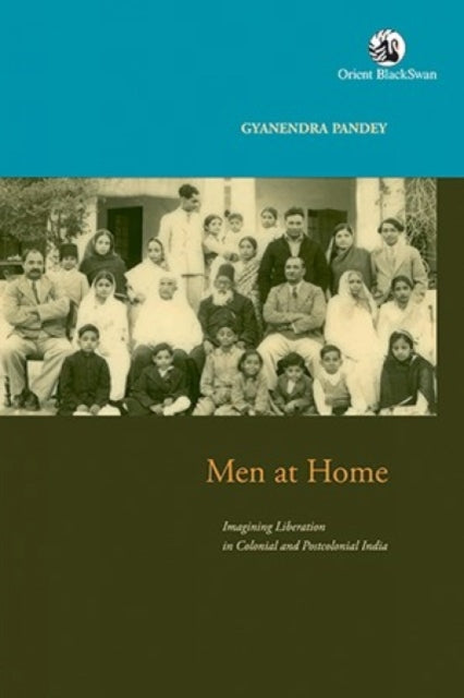 Men at Home: Imagining Liberation in Colonial and Postcolonial India