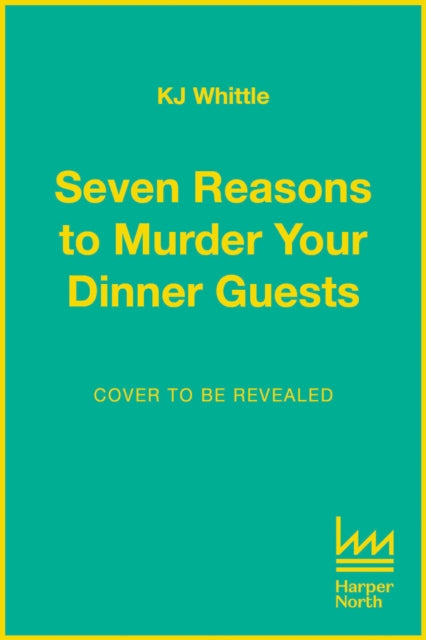 Seven Reasons to Murder Your Dinner Guests: Seven Guests. Three Courses. One Deadly Evening.