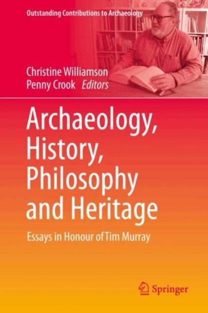 Archaeology, History, Philosophy and Heritage: Essays in Honour of Tim Murray