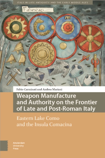Weapon Manufacture and Authority on the Frontier of Late and Post-Roman Italy: Eastern Lake Como and the Insula Comacina