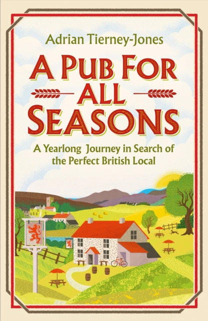 A Pub For All Seasons: A Yearlong Journey in Search of the Perfect British Local