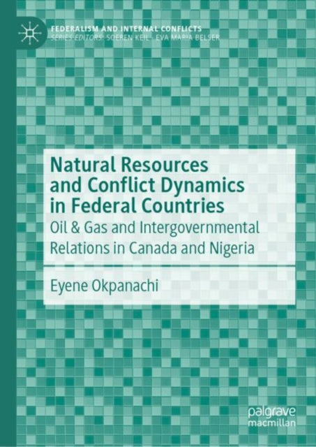 Natural Resources and Conflict Dynamics in Federal Countries: Oil & Gas and Intergovernmental Relations in Canada and Nigeria