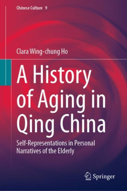 A History of Aging in Qing China: Self-Representations in Personal Narratives of the Elderly