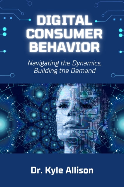 Digital Consumer Behavior: Navigating the Dynamics, Building the Demand
