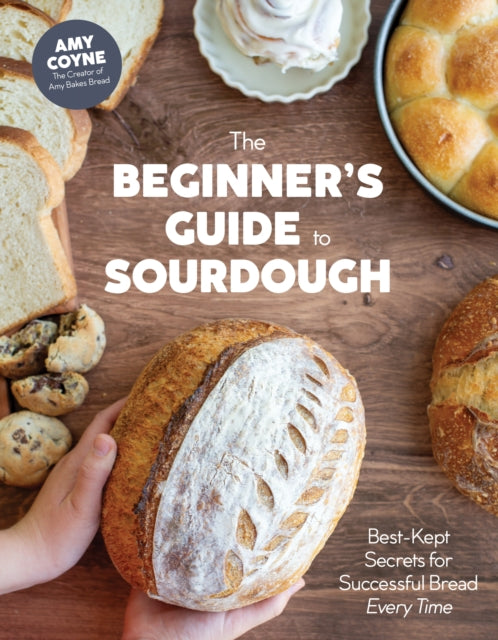The Beginner's Guide to Sourdough: Best-Kept Secrets for Successful Bread Every Time