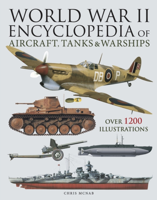 World War II Encyclopedia of Aircraft, Tanks & Warships: Over 1200 Illustrations