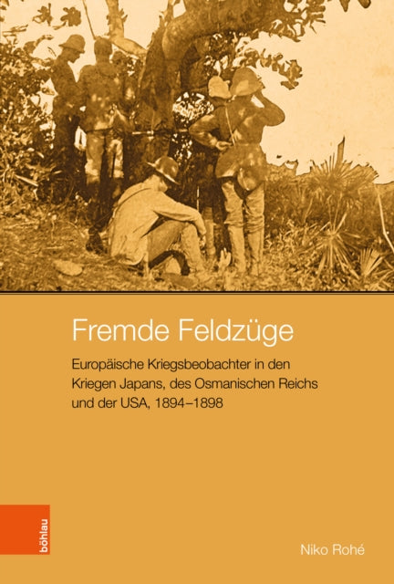 Fremde Feldzuge: Europaische Kriegsbeobachter in den Kriegen Japans, des Osmanischen Reichs und der USA, 1894–1898