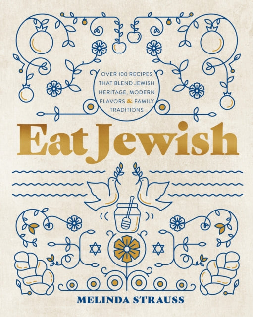 Eat Jewish: Over 100 Recipes That Blend Jewish Heritage, Modern Flavors, and Family Traditions