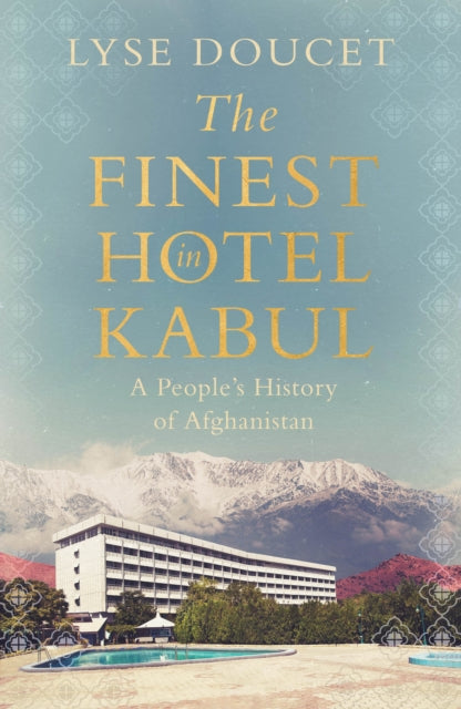 The Finest Hotel in Kabul: A People’s History of Afghanistan