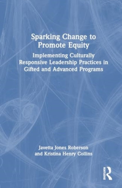 Sparking Change to Promote Equity: Implementing Culturally Responsive Leadership Practices in Gifted and Advanced Programs
