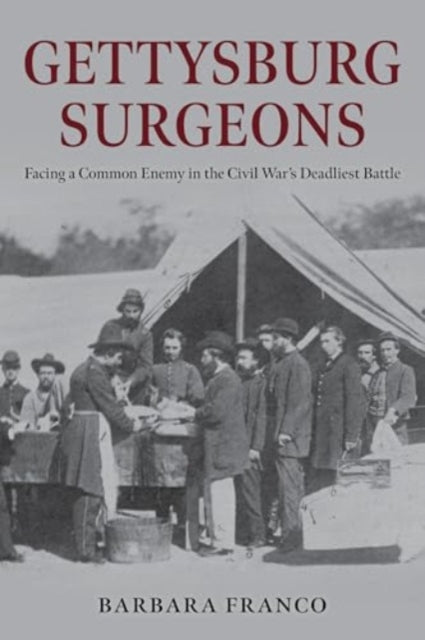 Gettysburg Surgeons: Facing a Common Enemy in the Civil War’s Deadliest Battle