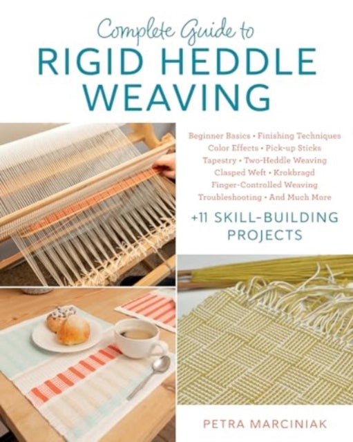 Complete Guide to Rigid Heddle Weaving: Beginner Basics, Finishing Techniques, Color Effects, Pick-up Sticks, Tapestry, Two-Heddle Weaving, Clasped Weft, Krokbragd, Finger-Controlled Weaving, Troubleshooting, And Much More Plus 11 Skill-building Projects