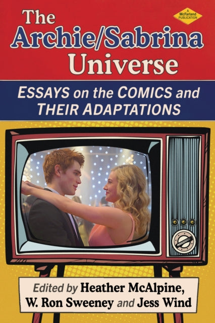 The Archie/Sabrina Universe: Essays on the Comics and Their Adaptations