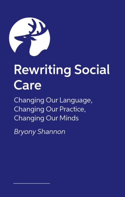 Rewriting Social Care: Challenging and Changing Language and Practice for a Better, Brighter Future