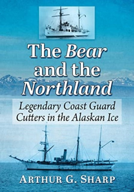 The Bear and the Northland: Legendary Coast Guard Cutters in the Alaskan Ice