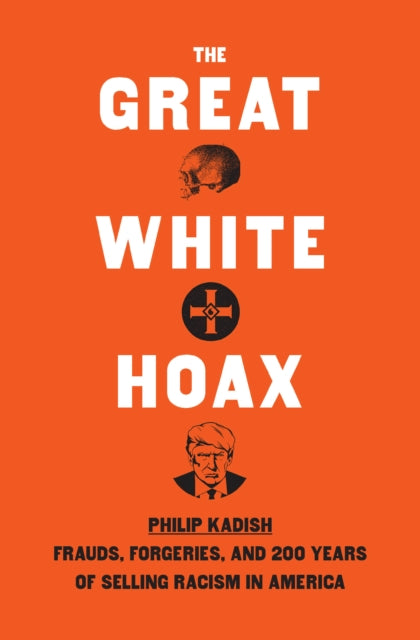 The Great White Hoax: Frauds, Forgeries, and 200 Years of Selling Racism in America