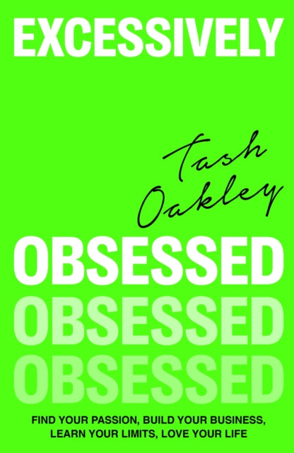 Excessively Obsessed: Find your passion, build your business, learn your limits, love your life