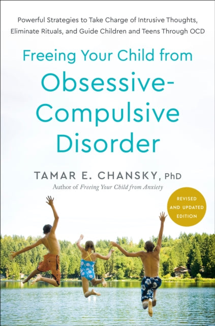 Freeing Your Child from Obsessive-Compulsive Disorder, Revised and Updated Edition: Powerful Strategies to Take Charge of Intrusive Thoughts, Eliminate Rituals, and Guide Children and Teens Through OCD