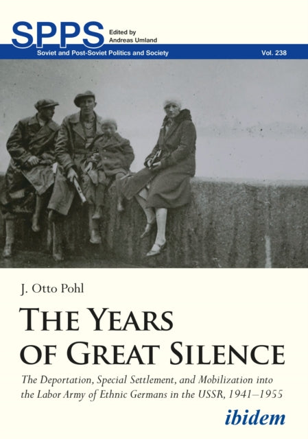The Years of Great Silence: The Deportation, Special Settlement, and Mobilization into the Labor Army of Ethnic Germans in the USSR, 1941–1955