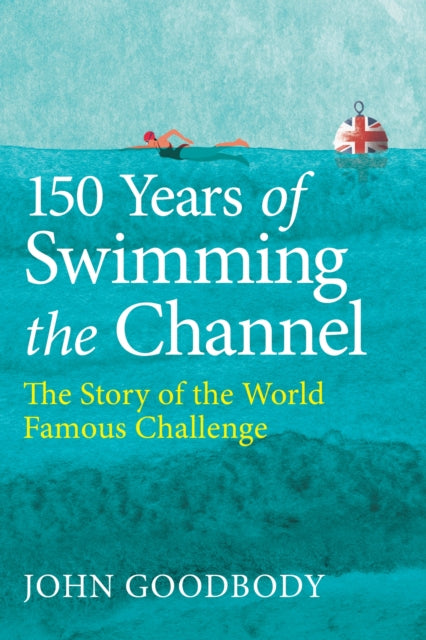 150 Years of Swimming the Channel: The Story of the World Famous Challenge