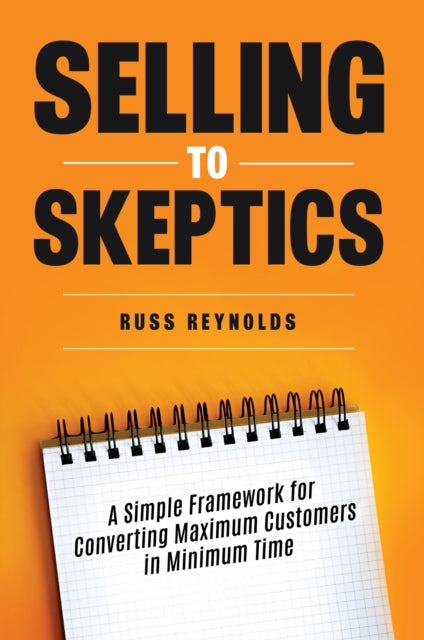 Selling to Skeptics: A Secret to Selling More in Tough Markets in Other Ways