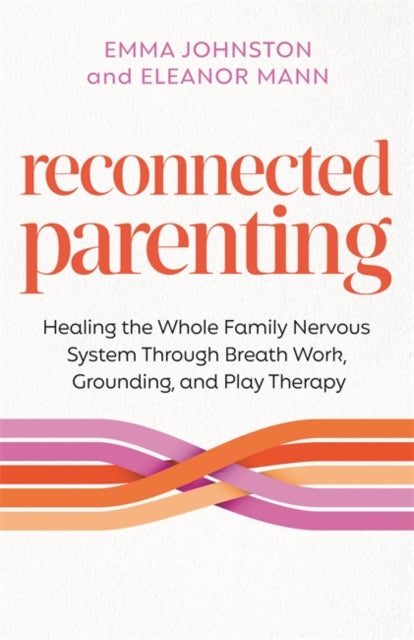 Reconnected Parenting: Healing the Whole Family Nervous System Through Regulation, Breathwork and Play Therapy