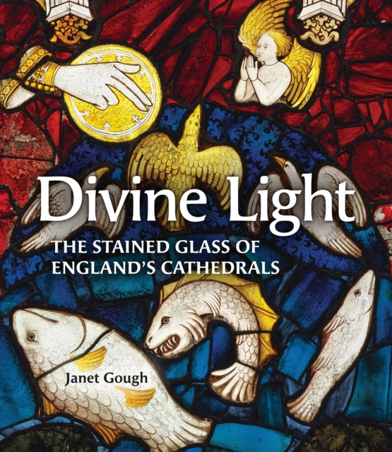 Divine Light: The Stained Glass of England's Cathedrals