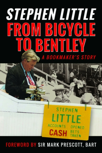 From Bicycle to Bentley, A Bookmaker's Story: by Stephen Little