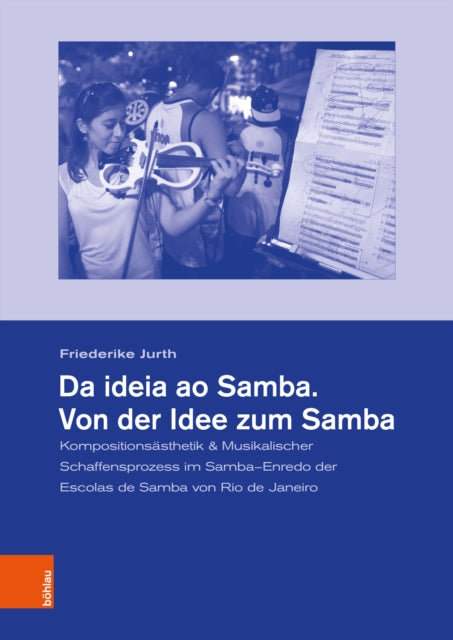 Da ideia ao Samba. Von der Idee zum Samba: Kompositionsasthetik & Musikalischer Schaffensprozess im Samba–Enredo der Escolas de Samba von Rio de Janeiro