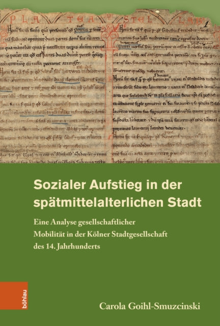 Sozialer Aufstieg in der spatmittelalterlichen Stadt: Eine Analyse gesellschaftlicher Mobilitat in der Kolner Stadtgesellschaft des 14. Jahrhunderts