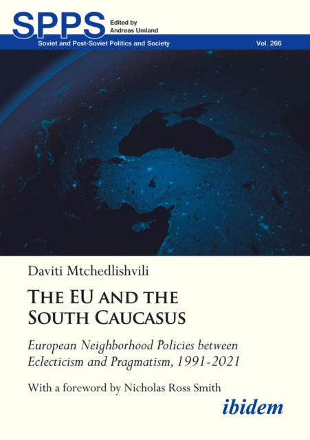 The EU and the South Caucasus: European Neighborhood Policies between Eclecticism and Pragmatism, 1991-2021: With a foreword by Nicholas Ross Smith