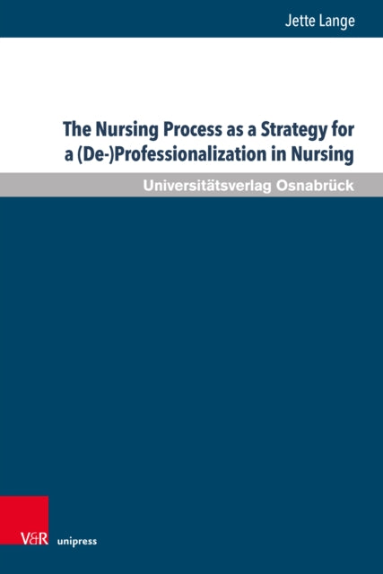 The Nursing Process as a Strategy for a (De-)Professionalization in Nursing: A Critical Analysis of the Transformation of Nursing in Germany in the 1970s and 1980s