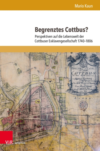 Begrenztes Cottbus?: Perspektiven auf die Lebenswelt der Cottbuser Exklavengesellschaft 1740–1806