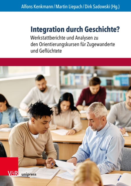 Integration durch Geschichte?: Werkstattberichte und Analysen zu den Orientierungskursen fur Zugewanderte und Gefluchtete